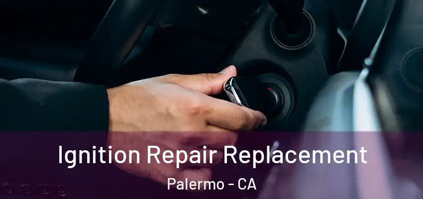  Ignition Repair Replacement Palermo - CA